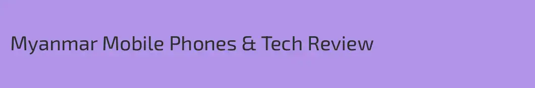 Myanmar Mobile Phones & Tech Review